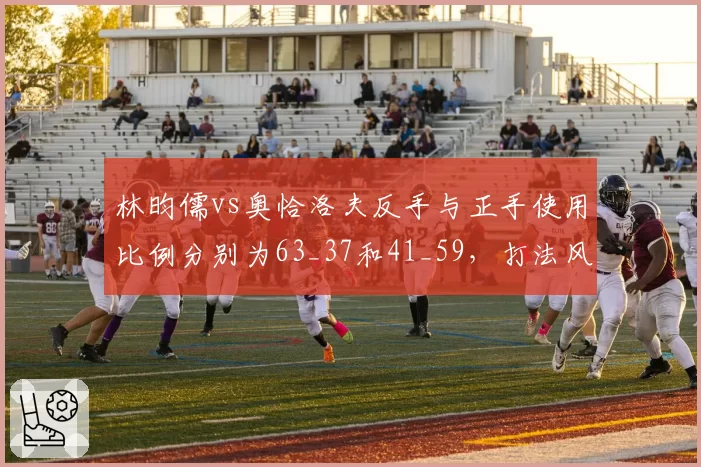 林昀儒vs奥恰洛夫反手与正手使用比例分别为63_37和41_59，打法风格两极分化